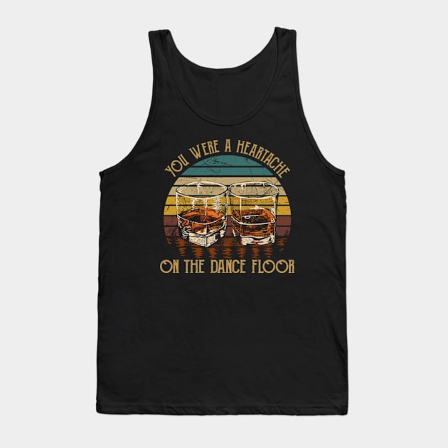 You Were A Heartache On The Dance Floor Glasses Wine Vintage Country Musics Tank Top by Chocolate Candies